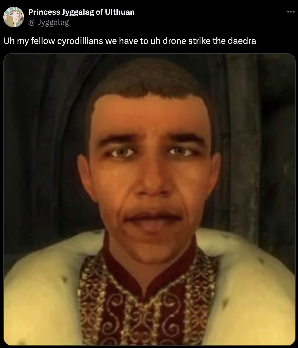 obama elder scrolls - Princess Jyggalag of Ulthuan _Jyggalag_ Uh my fellow cyrodillians we have to uh drone strike the daedra